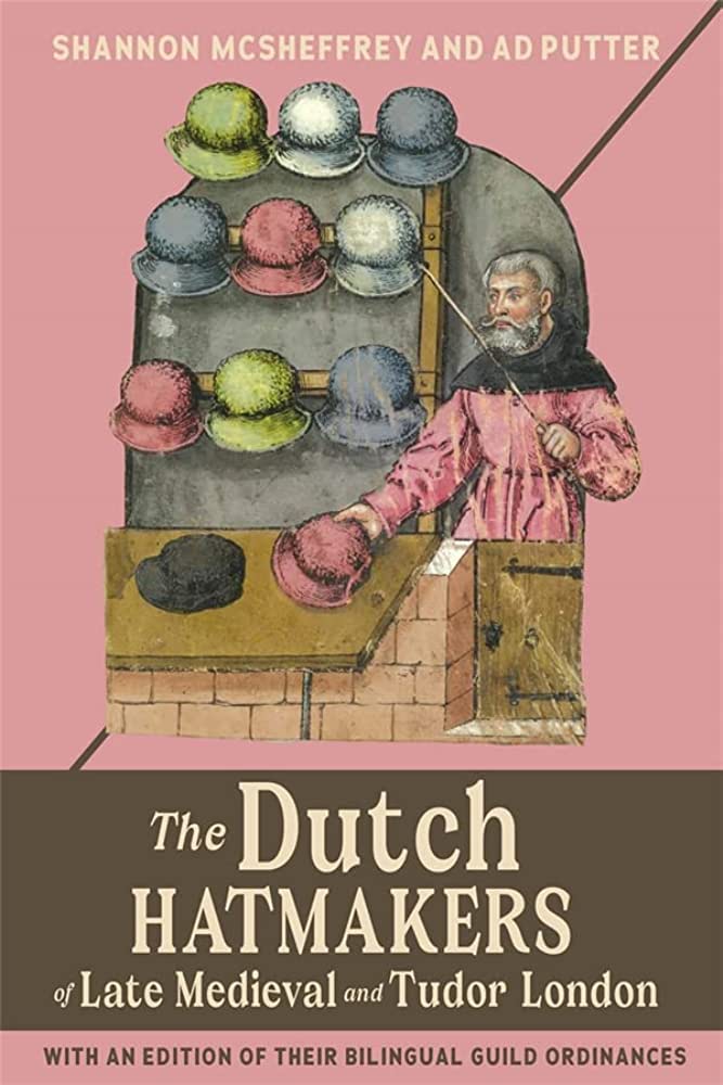 Shannon McSheffrey and Ad Putter  The Dutch Hatmakers of Late Medieval and Tudor London