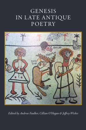 Jeffrey T. Wickes, Andrew Faulkner and Cillian O’Hogan Genesis in Late Antique Poetry: CUA Studies In Early Christianity Jeffrey T. Wickes, Andrew Faulkner and Cillian O’Hogan Genesis in Late Antique Poetry: CUA Studies In Early Christianity